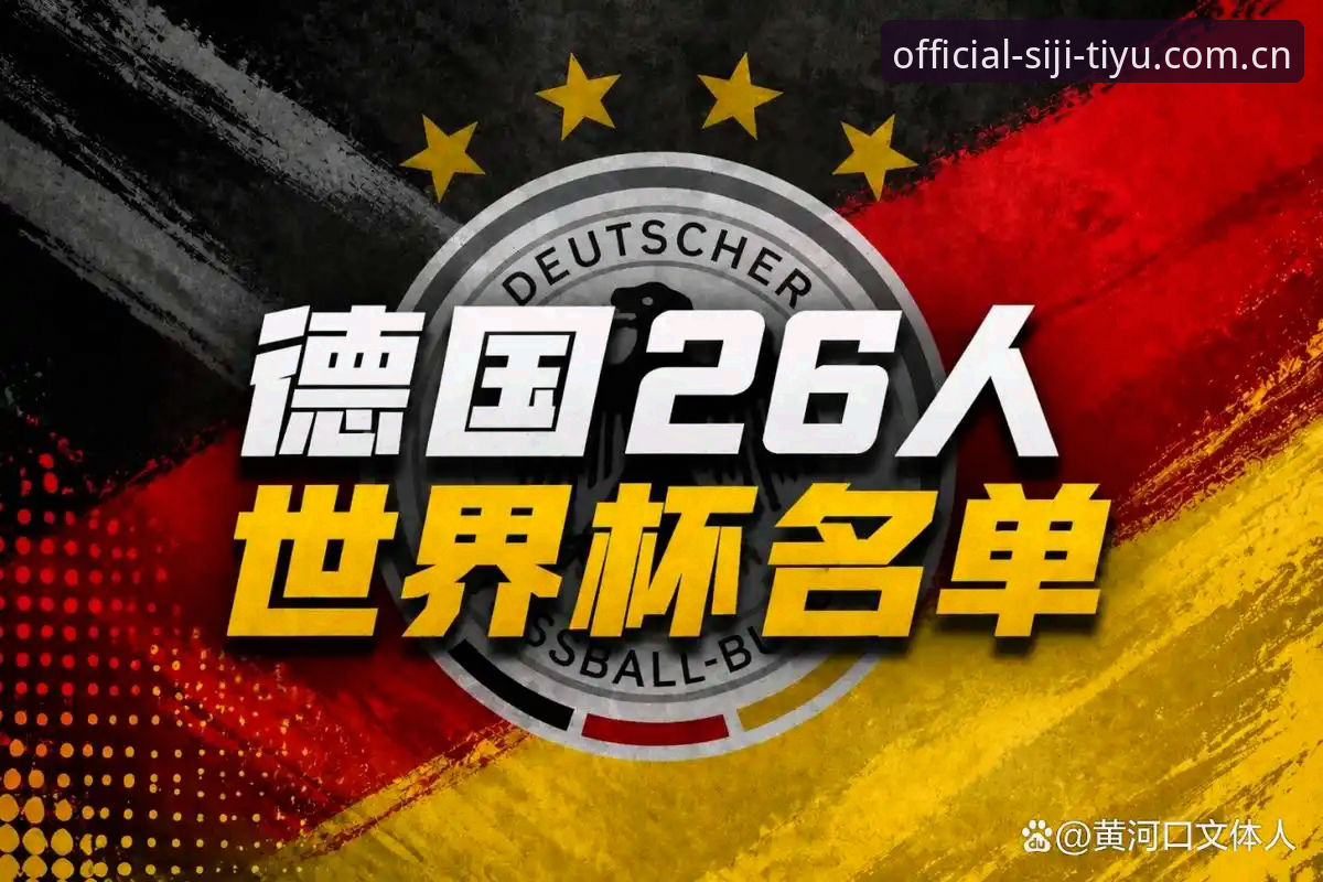 四季体育网页版iOS版 德国队世界杯名单出炉:3大看点助你快速掌握26人阵容